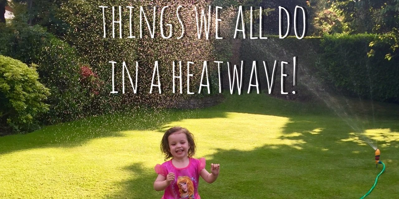 Things we all do in a heatwave….