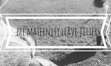 The Pre Maternity Leave Jitters…