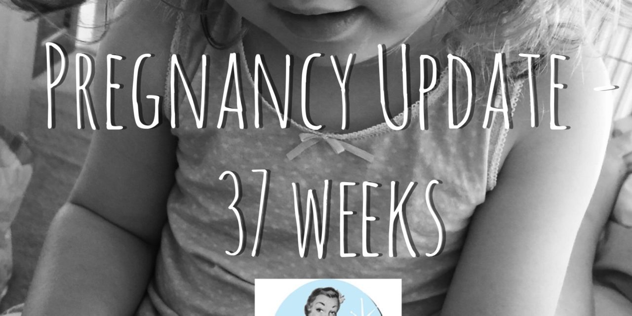 Pregnancy Update – 37 Weeks