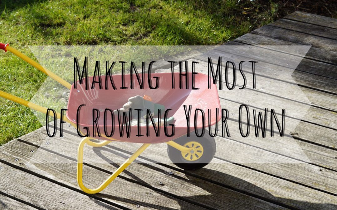 Making the Most of Growing Your Own