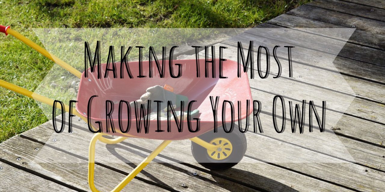 Making the Most of Growing Your Own