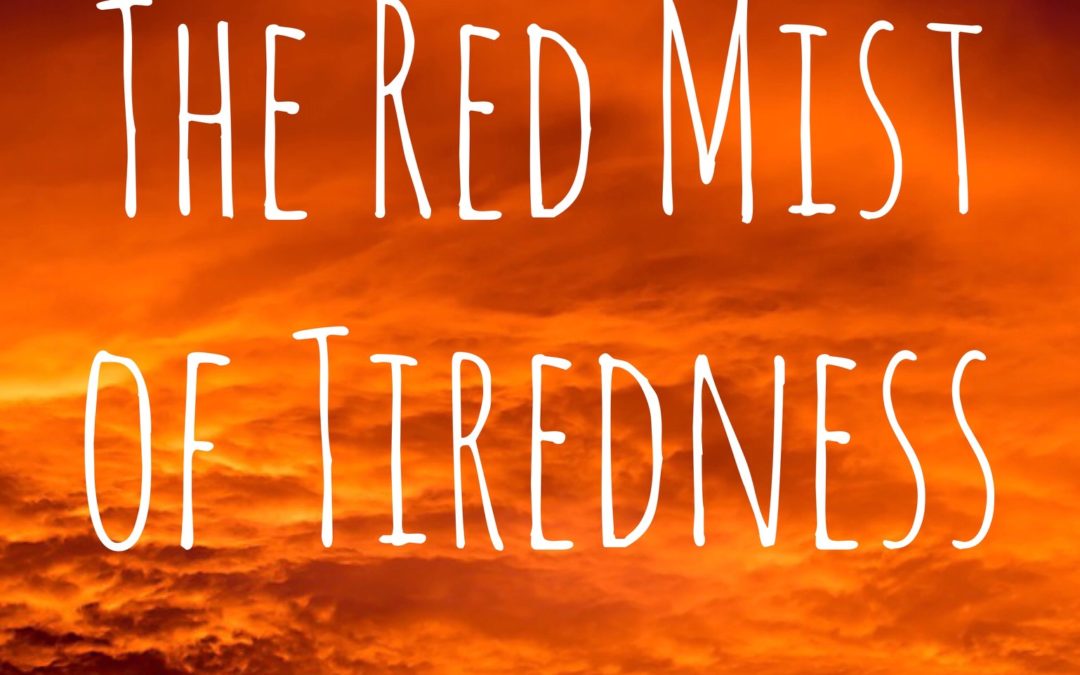 The Red Mist of Tiredness