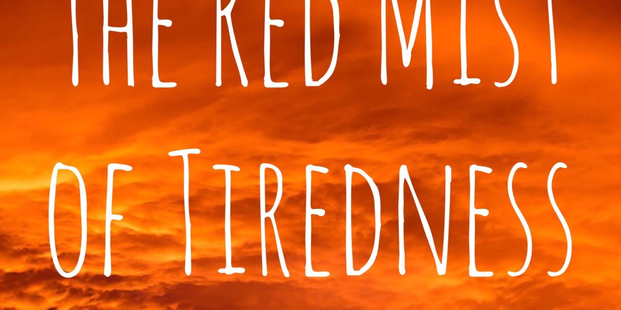 The Red Mist of Tiredness