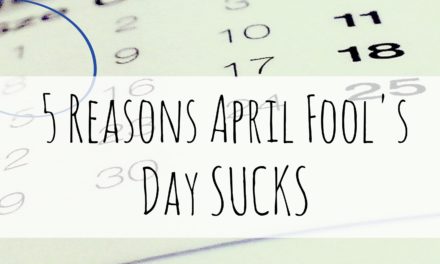 5 reasons April Fools Day SUCKS!