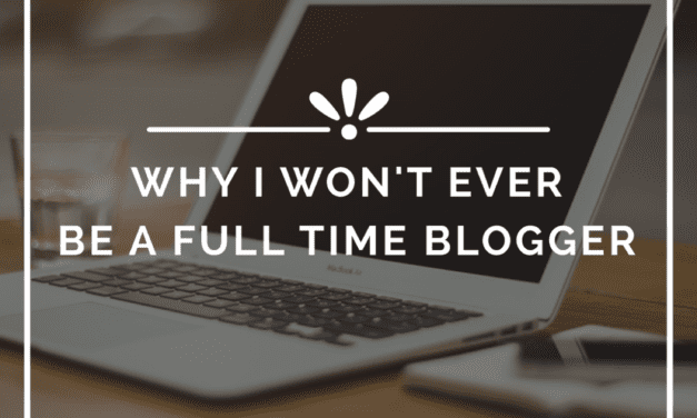 Why I won’t ever be a Full Time Blogger…