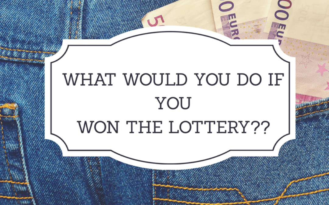 What would you do if you won the Lottery?