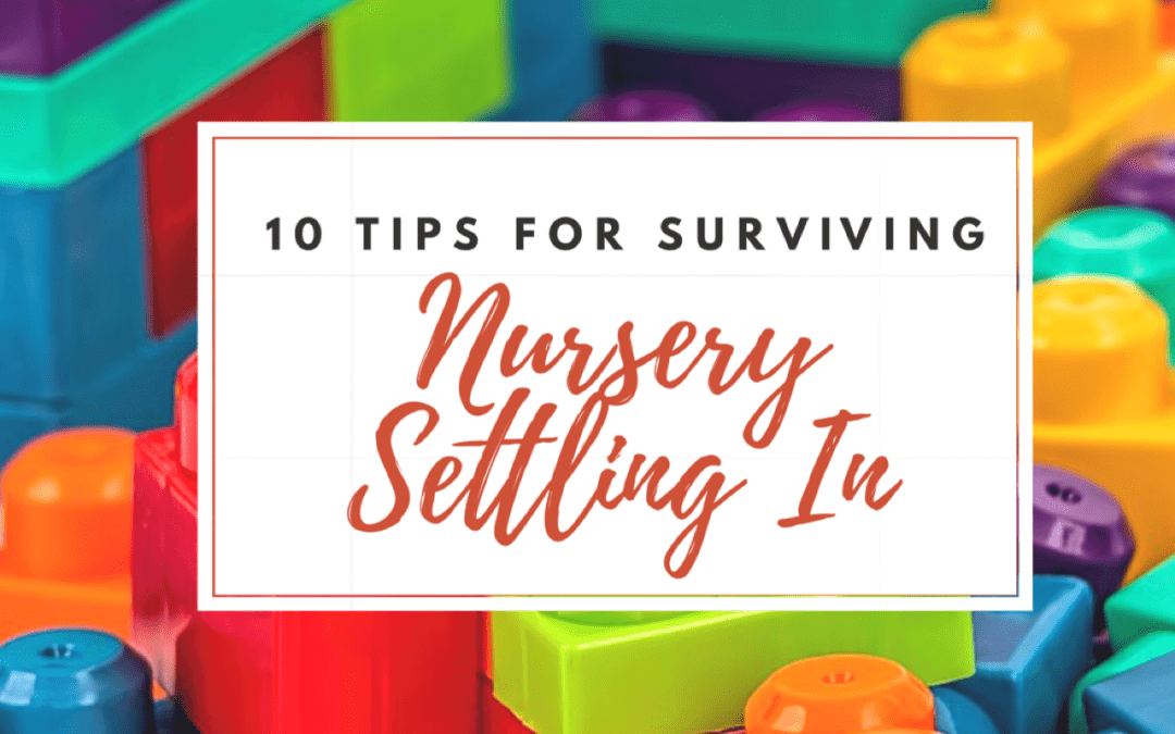 10 Tips for Surviving Nursery Settling-In