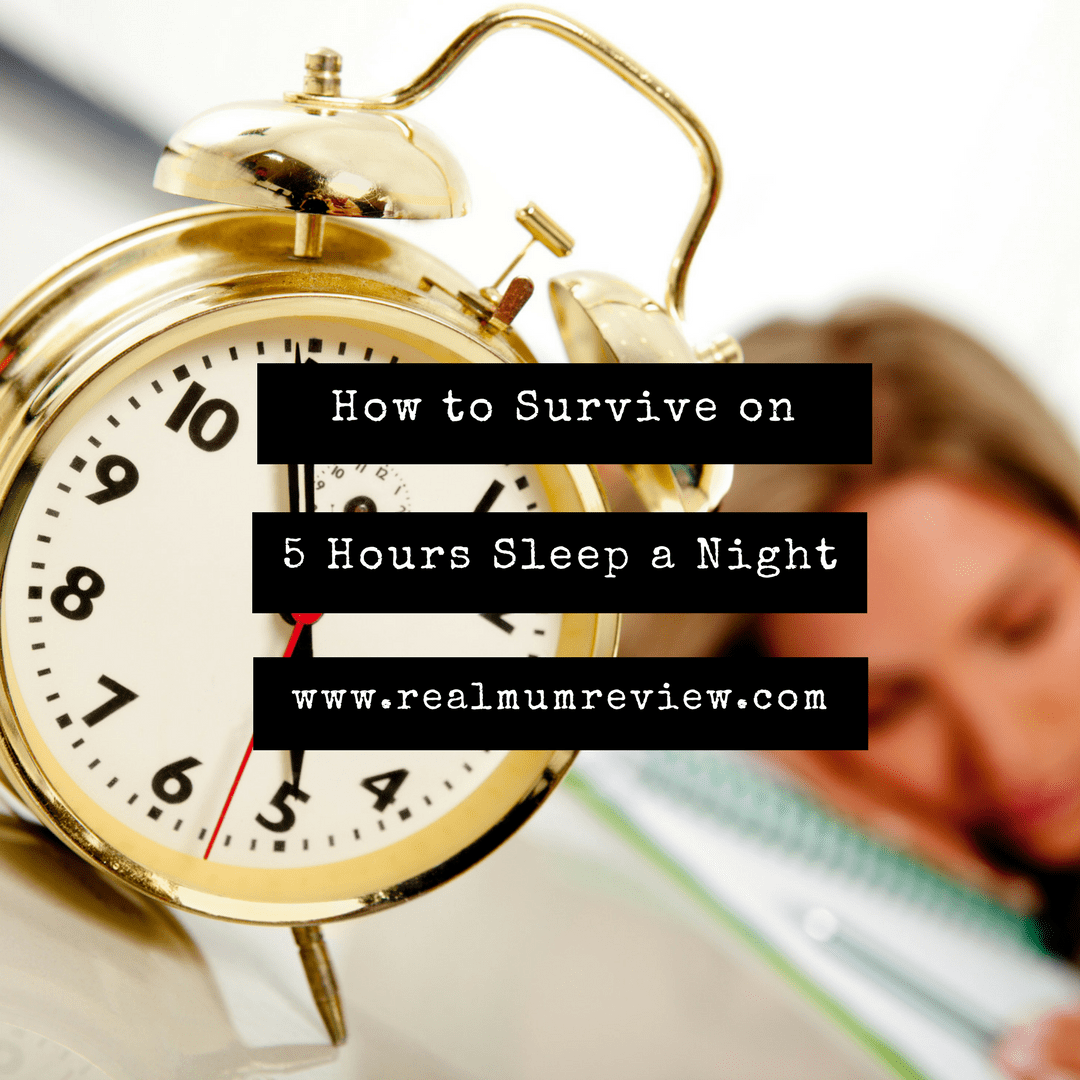 How To Survive On 5 Hours Of Sleep A Night Real Mum Reviews