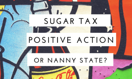 Sugar Tax – Positive Action or Nanny State?